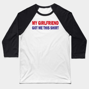 my girlfriend got me this shirt Baseball T-Shirt